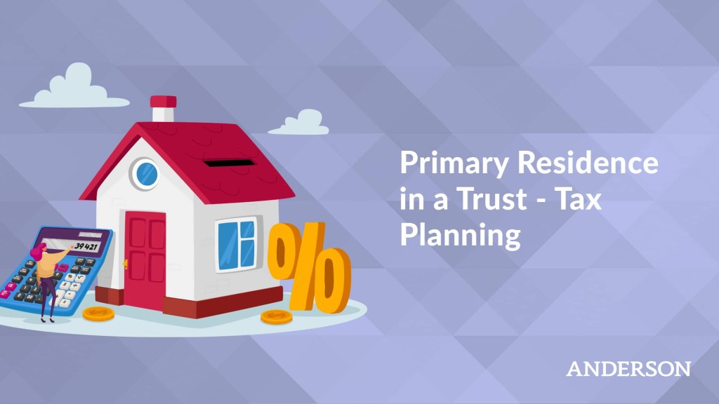 Picture of: Primary Residence in a Trust – Tax Planning